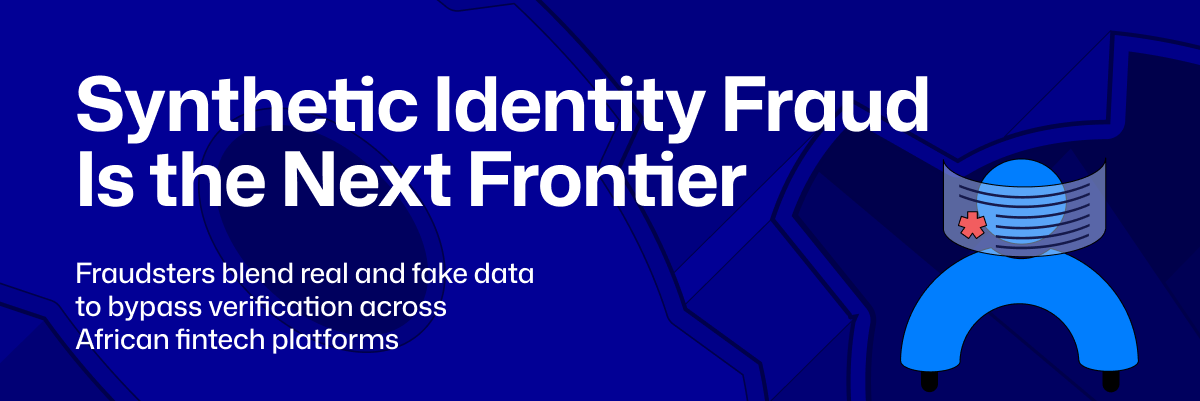 synthetic identity fraud, fraud detection, fraud prevention, identity verification, advanced verification for african startups, nigeria, kenya